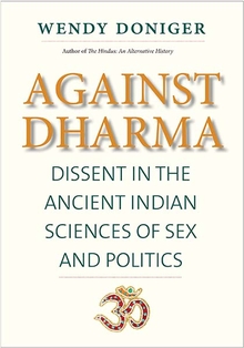 Against Dharma: Dissent in the Ancient Indian Sciences of Sex and Politics